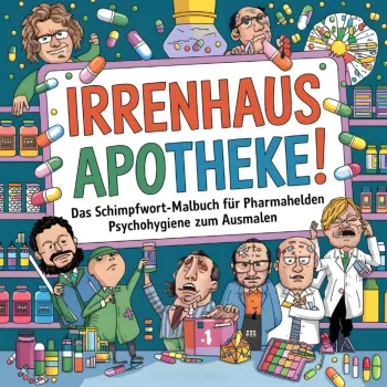 Irrenhaus Apotheke! Das Schimpfwort-Malbuch für strapazierte PTA & Pharmahelden – Psychohygiene zum Ausmalen