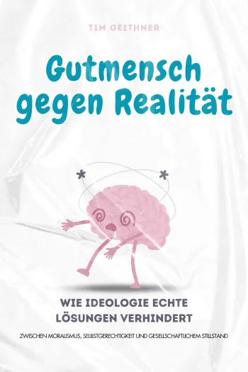 Gutmensch gegen Realität – Warum radikaler Moralismus echte Lösungen blockiert und unsere Gesellschaft spaltet
