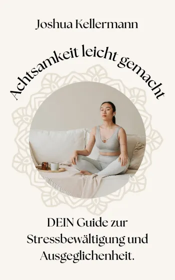 Achtsamkeit leicht gemacht: DEIN Guide zur Stressbewältigung und Gelassenheit: