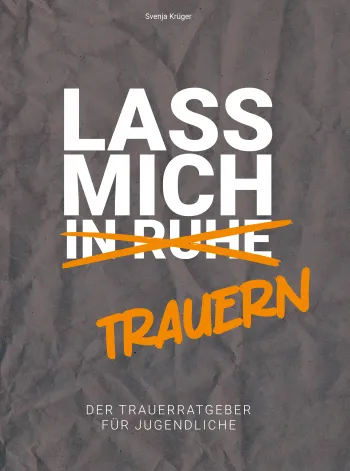 Lass mich (in Ruhe) trauern — Der Trauerratgeber für Jugendliche