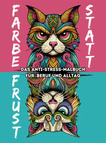 Farbe statt Frust Das Anti-Stress-Malbuch für Beruf und Alltag
