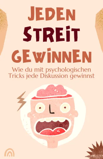 Jeden Streit gewinnen: Psychologische Tricks und Strategien, mit denen du jede Diskussion dominierst