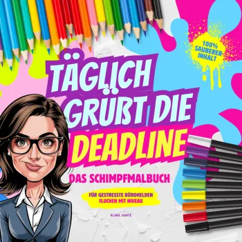Täglich grüßt die Deadline. Schimpf-Malbuch für gestresste Bürohelden.