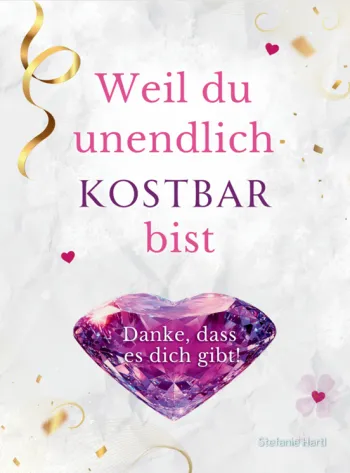 Weil du unendlich kostbar bist