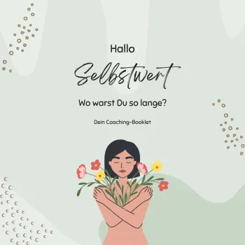 Hallo Selbstwert | Wo warst Du so lange?