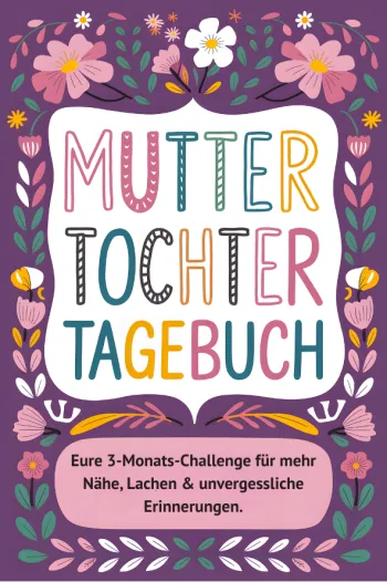 Mama-Tochter-Tagebuch: Die 3-Monats-Challenge für unvergessliche Erinnerungen & eine stärkere Bindung