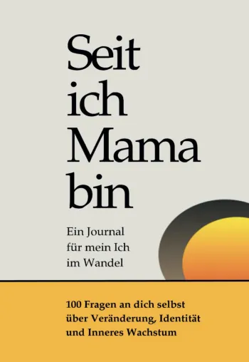 Seit ich Mama bin - Ein Journal für mein Ich im Wandel.
