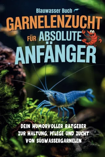 Garnelenzucht für absolute Anfänger - Dein humorvoller Ratgeber zur Haltung, Pflege und Zucht von Süßwassergarnelen
