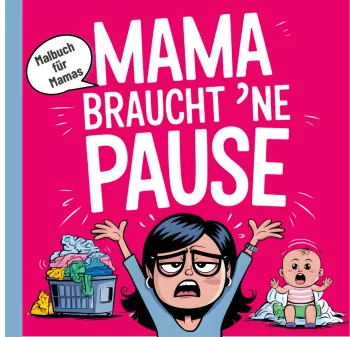 Mama braucht 'ne Pause: Fluchen, Lachen und Ausmalen