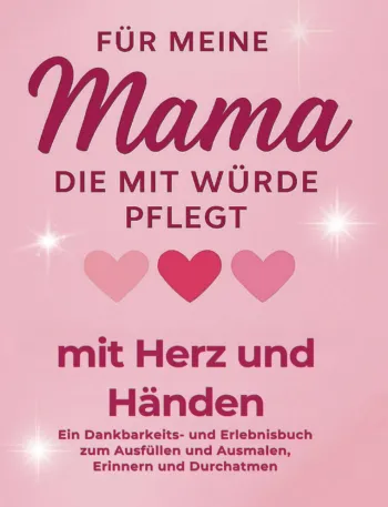 Für meine Mama die mit würde pflegt - mit Herz und Händen 