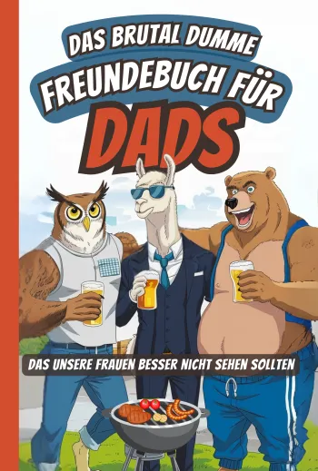 Das brutal dumme Freundebuch für Dads, das unsere Frauen besser nicht sehen sollten