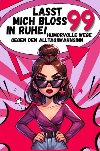 Lasst mich bloß in Ruhe! – 99 humorvolle Wege, um mit dem Alltagswahnsinn fertigzuwerden