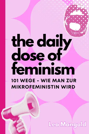 The Daily Dose of Feminism: 101 Wege wie man zur Mikrofeministin wird