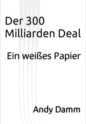 Der 300 Milliarden Deal: Ein weißes Papier