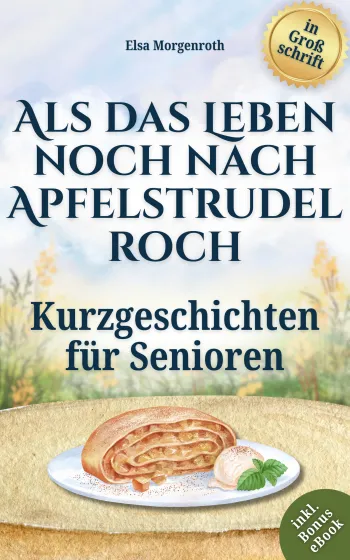 Kurzgeschichten für Senioren in Großschrift: Als das Leben noch nach Apfelstrudel roch