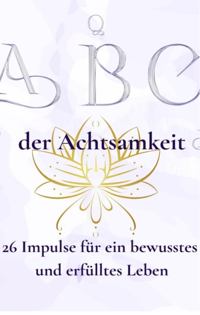 A B C der Achtsamkeit - 26 Impulse für ein bewusstes und erfülltes Leben: