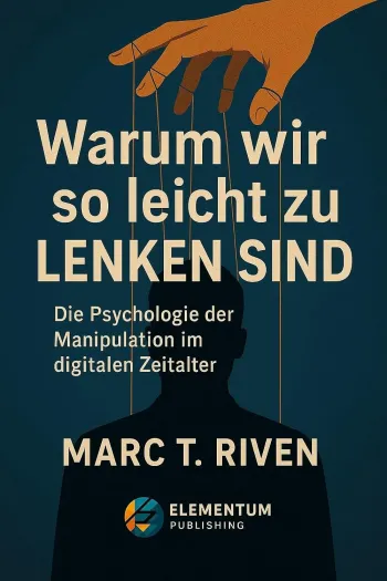 Warum wir so leicht zu lenken sind: Die Psychologie der Manipulation im digitalen Zeitalter: