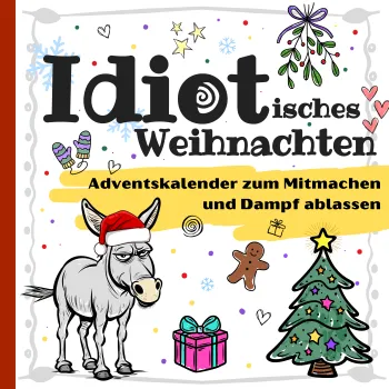 Idiotisches Weihnachten - Der Adventskalender zum Dampf ablassen: