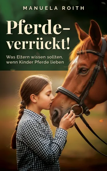 Pferdeverrückt! Was Eltern wissen sollten, wenn Kinder Pferde lieben