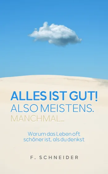 Alles ist gut! Also meistens. Manchmal...