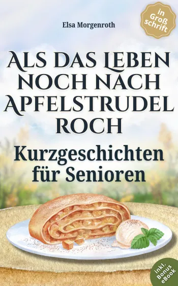 Kurzgeschichten für Senioren in Großschrift: Als das Leben noch nach Apfelstrudel roch