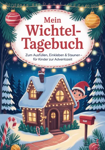 Mein Wichtel-Tagebuch – 24 Tage voller Magie, Streiche & Weihnachtszauber: Ein Adventsbuch zum Mitmachen, Staunen & Erinnern