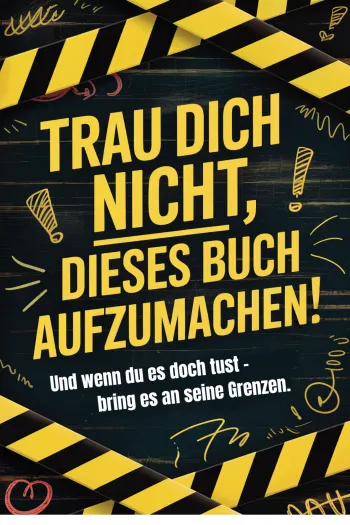 Trau dich nicht dieses Buch aufzumachen. Und wenn du es doch tust – bring es an seine Grenzen