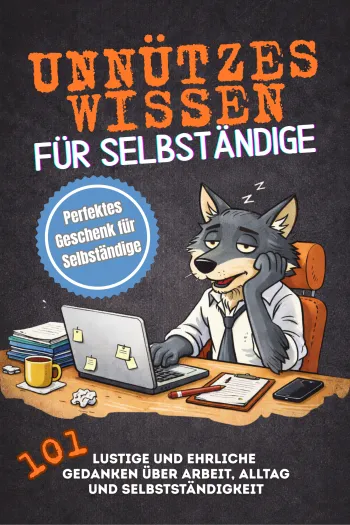 Unnützes Wissen für Selbständige. 101 lustige und ehrliche Gedanken über Arbeit, Alltag und Selbständigkeit