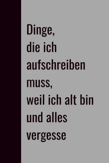 Dinge, die ich aufschreiben muss, weil ich alt bin und sie vergesse