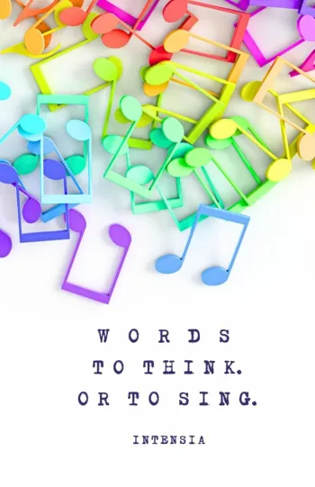 WORDS TO THINK. OR TO SING.