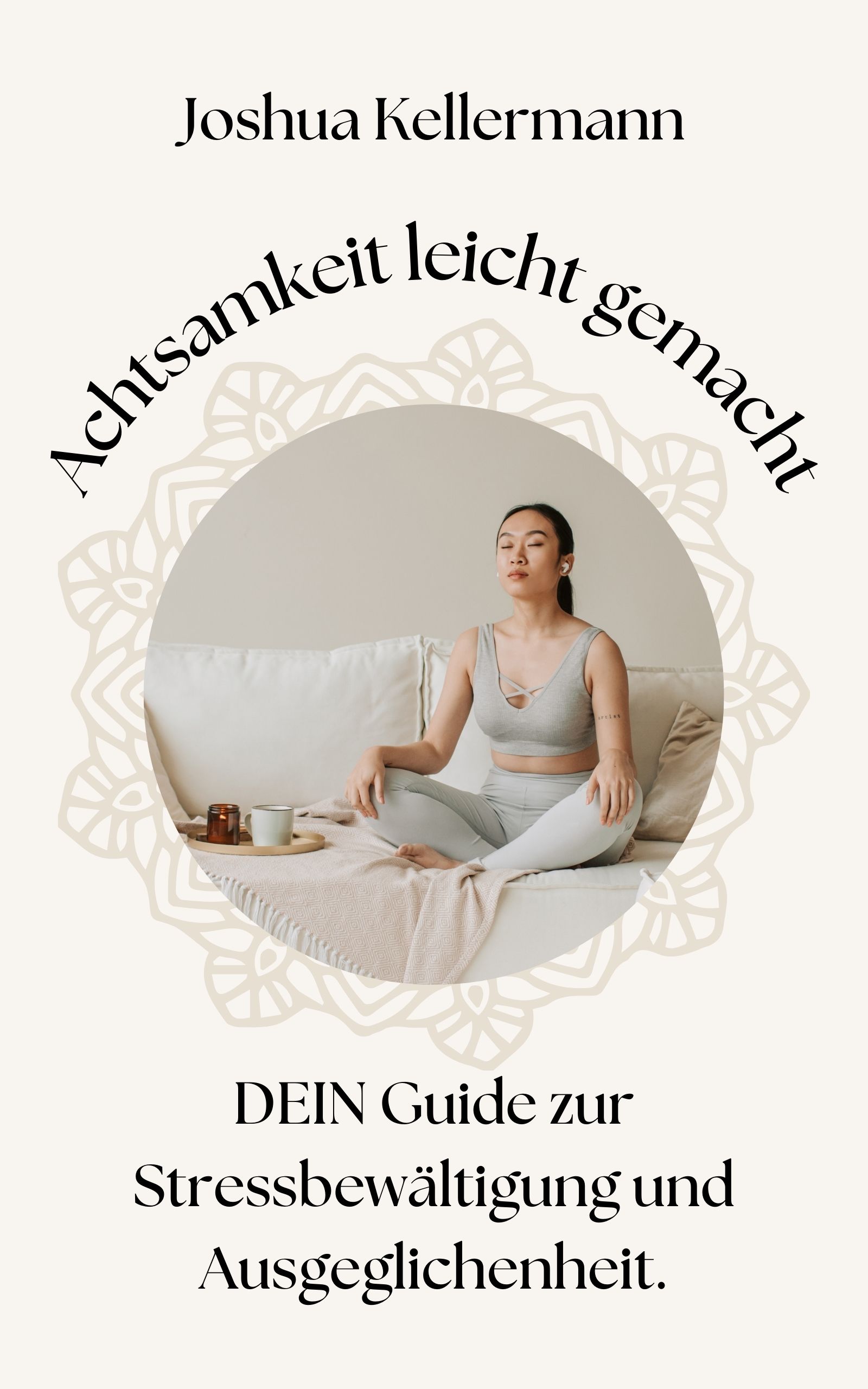 Achtsamkeit leicht gemacht: DEIN Guide zur Stressbewältigung und Gelassenheit: