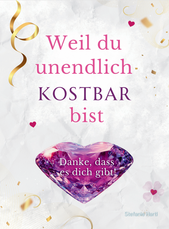 Weil du unendlich kostbar bist