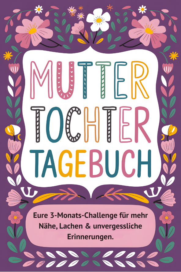 Mama-Tochter-Tagebuch: Die 3-Monats-Challenge für unvergessliche Erinnerungen & eine stärkere Bindung