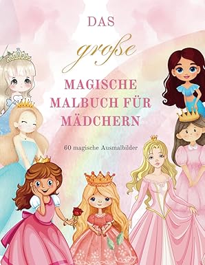 Das große magische Malbuch Für Mädchen mit 60 schöne Motive mit Einhörnern - Meerjungfrauen - Elfen - Feen und Prinzessinnen für Kinder von 4 bis 8 Jahren