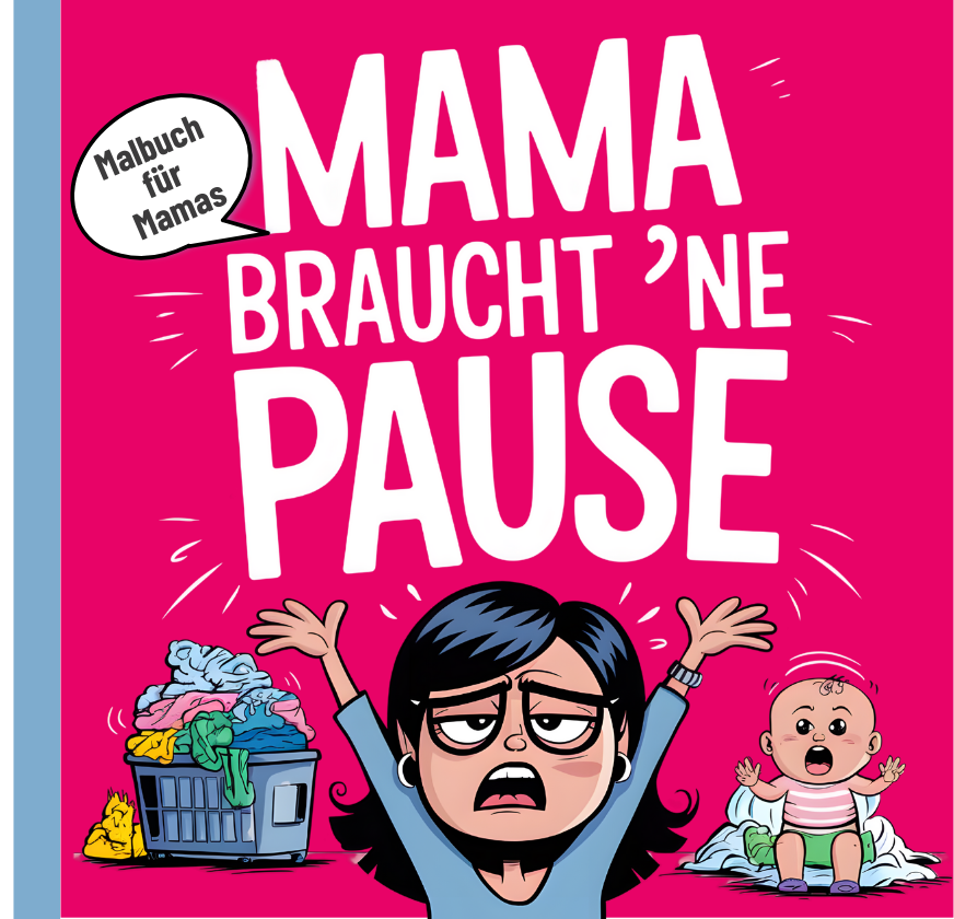 Mama braucht 'ne Pause: Fluchen, Lachen und Ausmalen