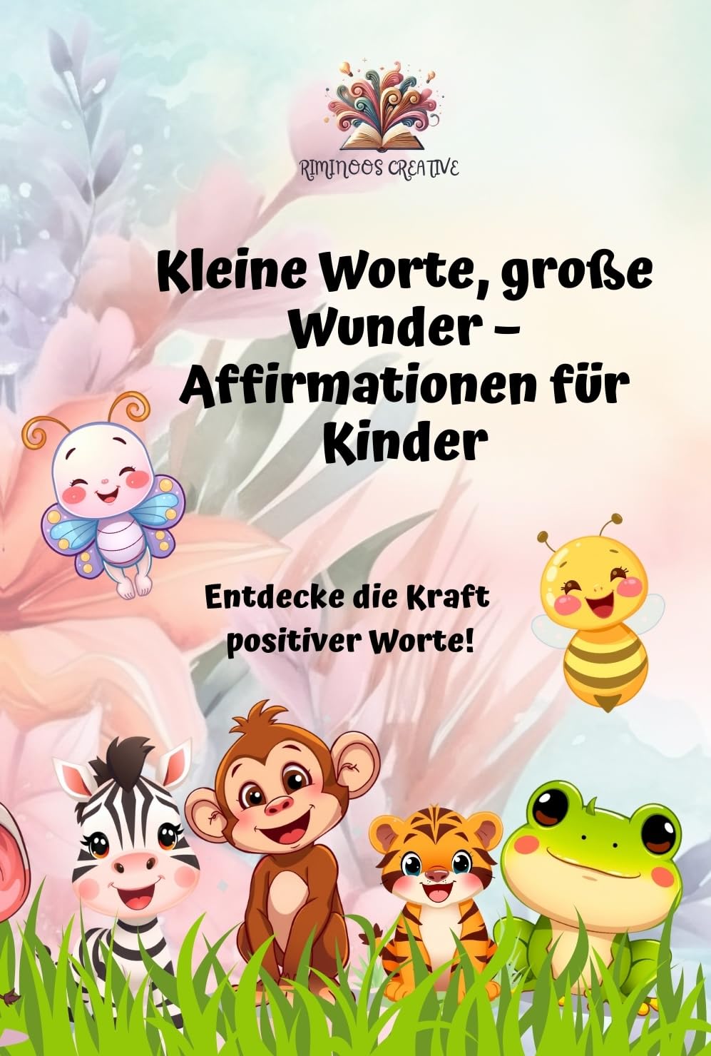 Kleine Worte, große Wunder – Affirmationen für Kinder: Entdecke die Kraft positiver Worte!