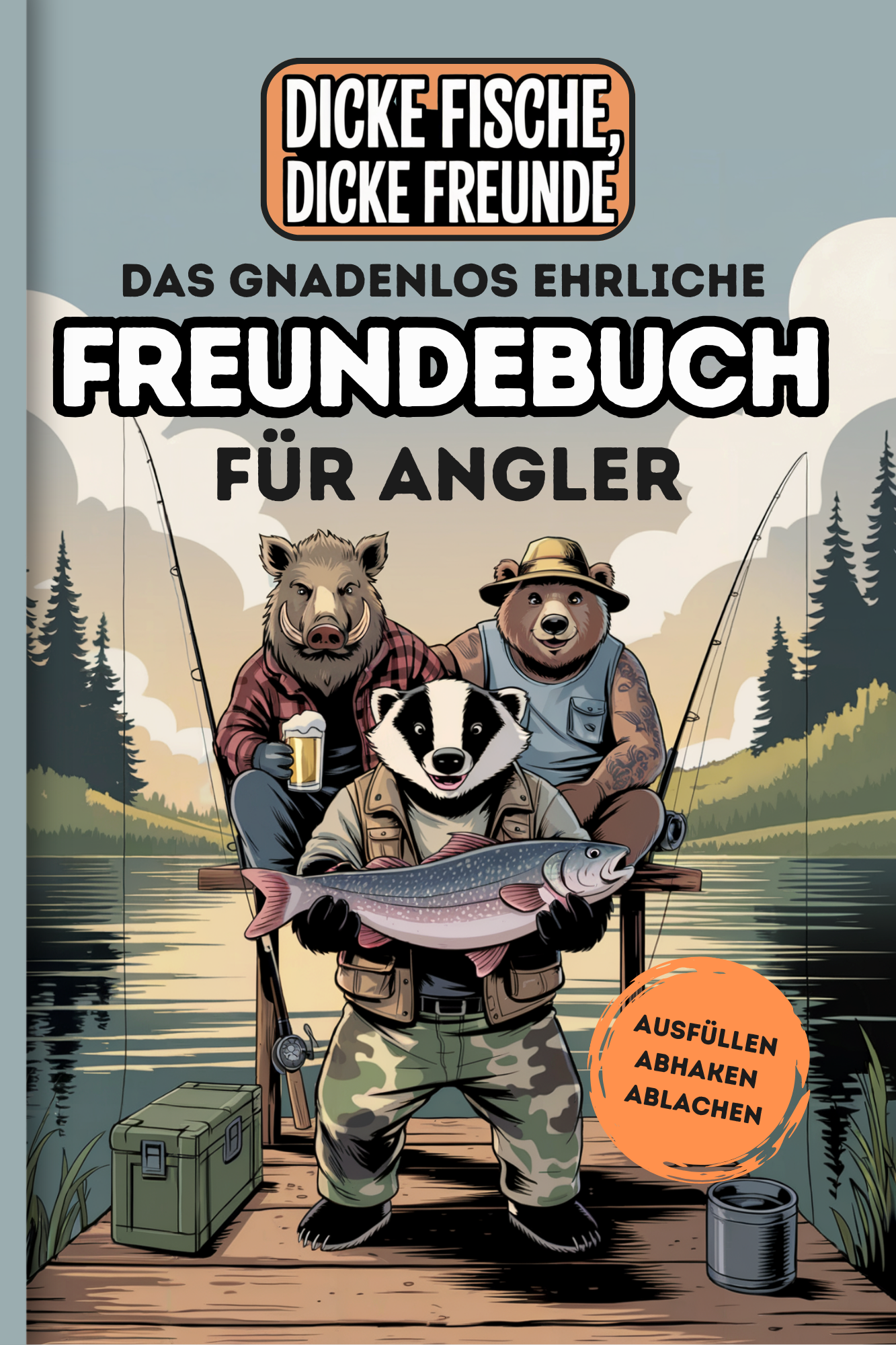 Das gnadenlos ehrliche Freundebuch für Angler - Dicke Fische, dicke Freunde: