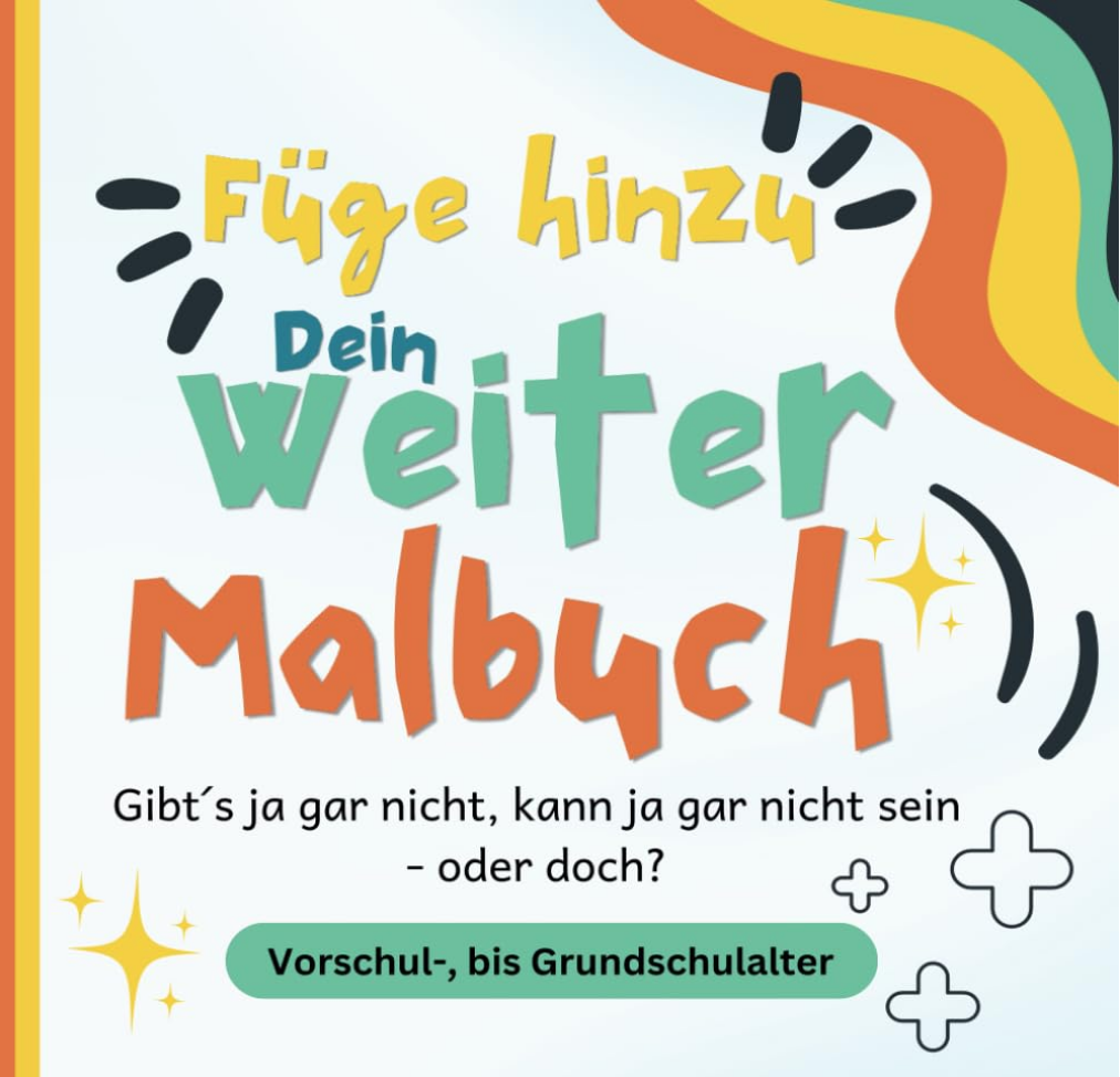 Füge hinzu. Dein weiter Malbuch. Vorschule bis Grundschulalter. 6 Themengebiete, jede Menge kreativer Spaß. Anderssehen, Weiterdenken, Kreativität fördern
