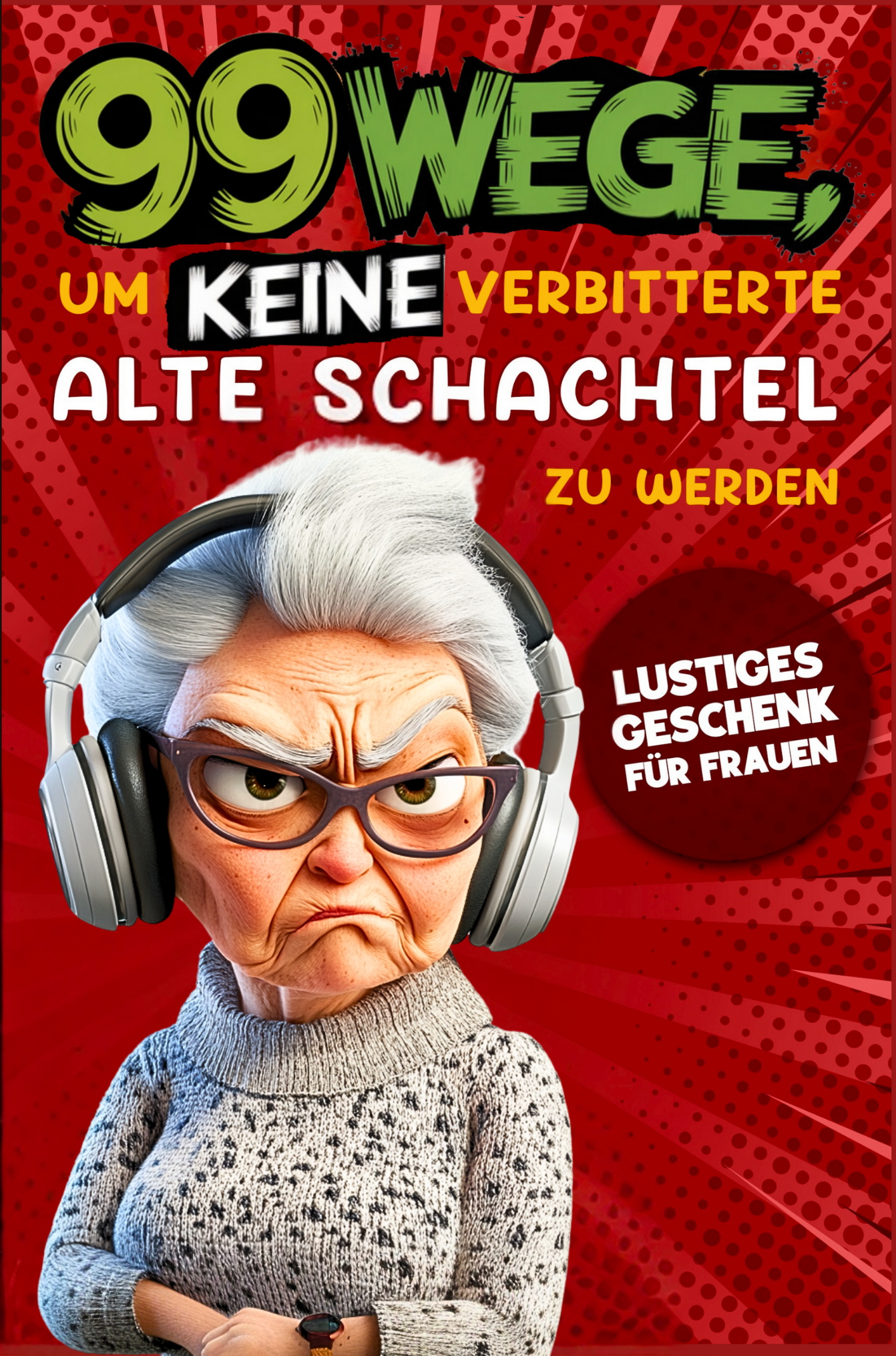 Geschenk für Frauen - 99 Wege, um keine verbitterte alte Schachtel zu werden