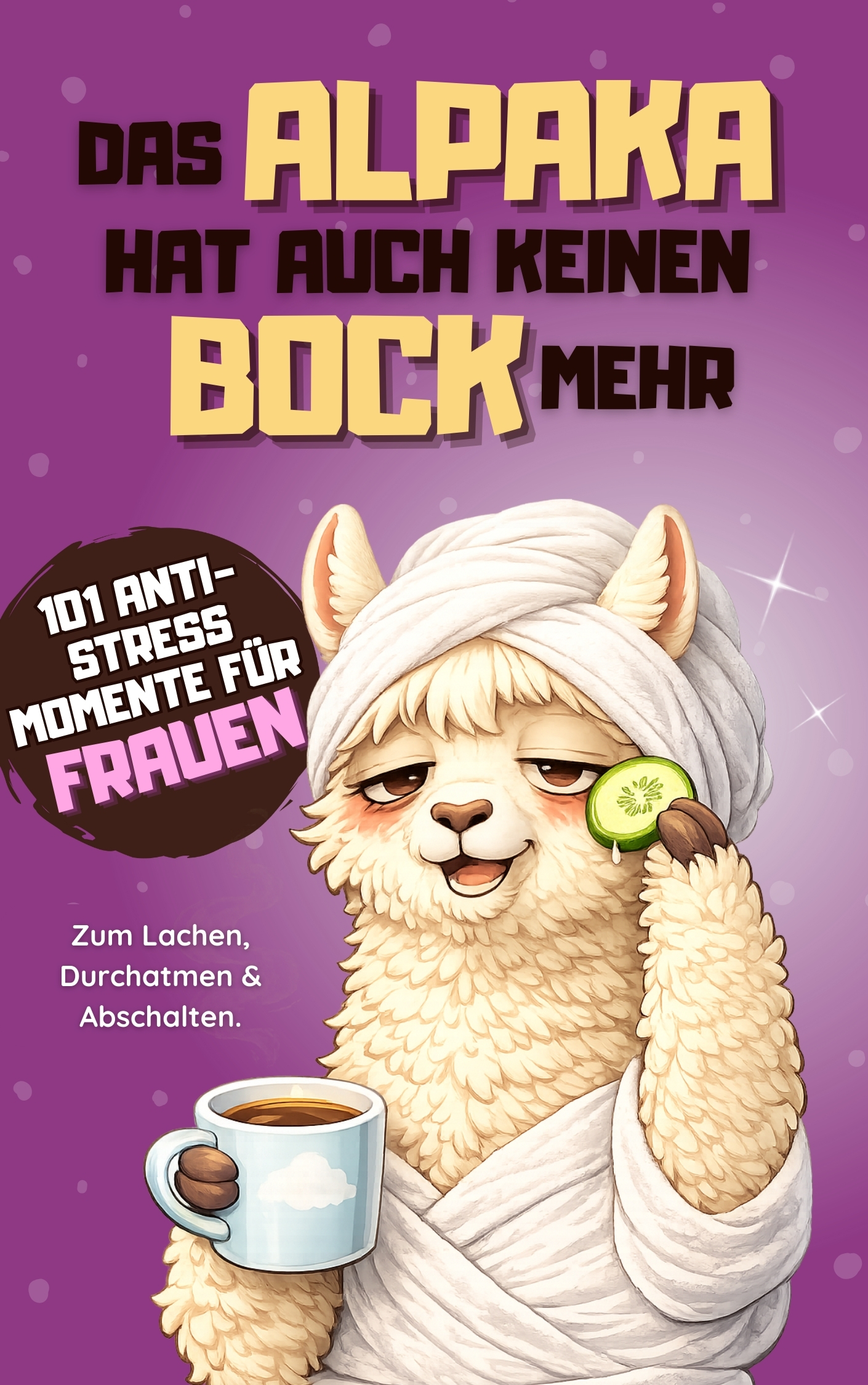 Das Alpaka hat auch keinen Bock mehr - 101 Anti Stress Momente: Das lustige Geschenkbuch für Frauen im ganz normalen Alltagswahnsinn